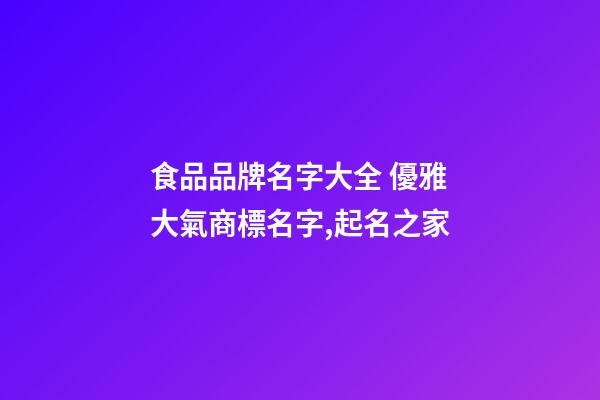 食品品牌名字大全 優雅大氣商標名字,起名之家-第1張-商標起名-玄機派